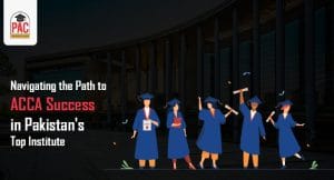 Navigating the Path to ACCA Success in Pakistan’s Top Institute