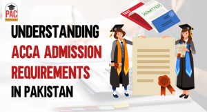 Understanding ACCA Admission Requirements in Pakistan