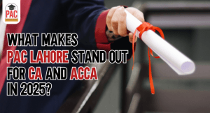 What Makes PAC Lahore Stand Out for CA and ACCA in 2025